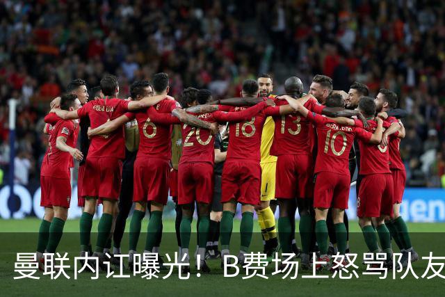 曼联内讧曝光！B费场上怒骂队友，续约谈判陷入僵局，俱乐部两难